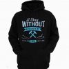 A Day Without Woodworking Hoodie