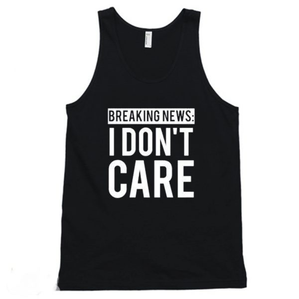 Breaking News I Don't Care Tanktop