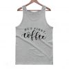 But First Coffee Funny Coffee Lovers Tanktop
