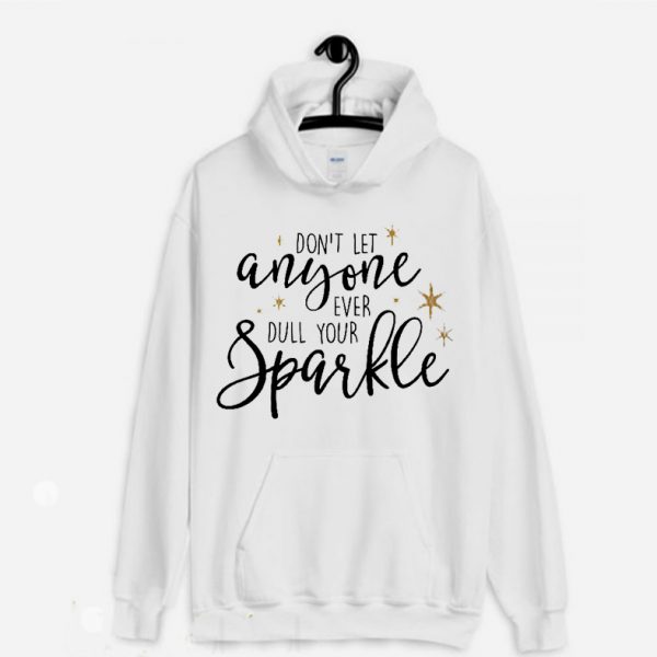 Don't Let Anyone Ever Dull Your Sparkle Hoodie