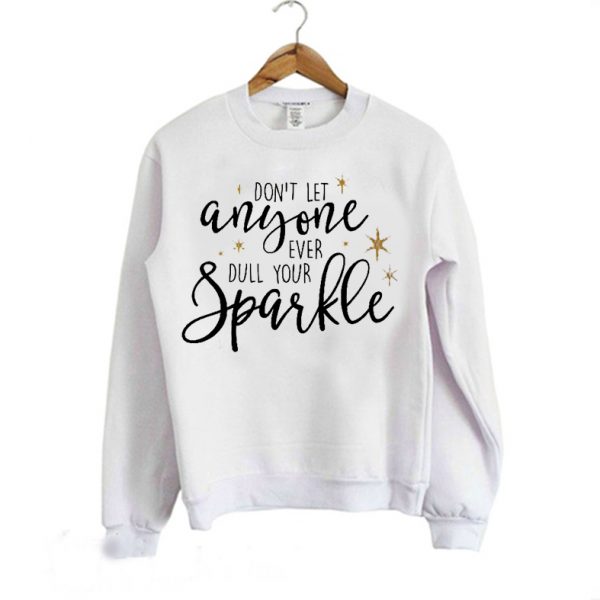 Don't Let Anyone Ever Dull Your Sparkle Sweatshirt