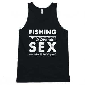 Fishing is Like Sex Funny Tanktop