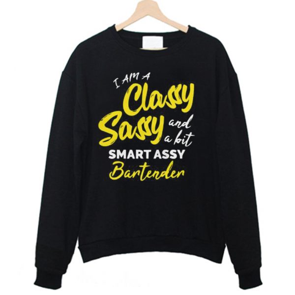I Am A Classy Sassy and a Bit Smart Assy Bartender Sweatshirt
