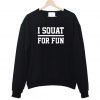 I Squat For Fun Fitness Squats Gym Sweatshirt