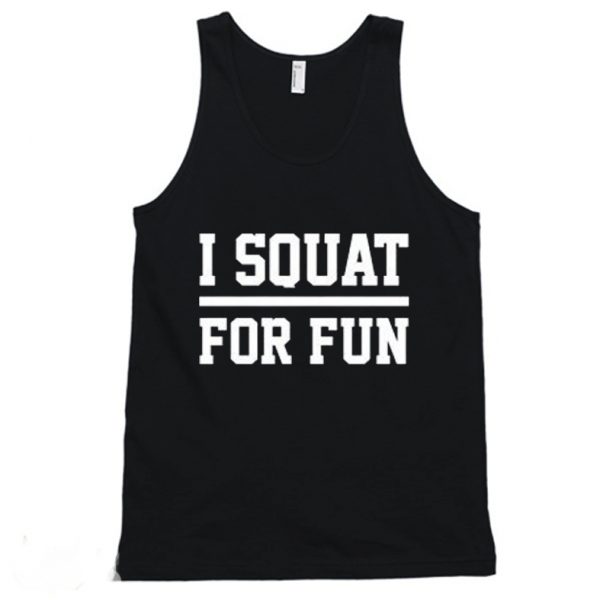 I Squat For Fun Fitness Squats Gym Tanktop