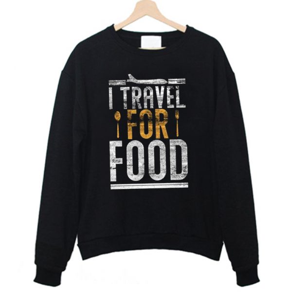 I Travel For Food Travel Sweatshirt