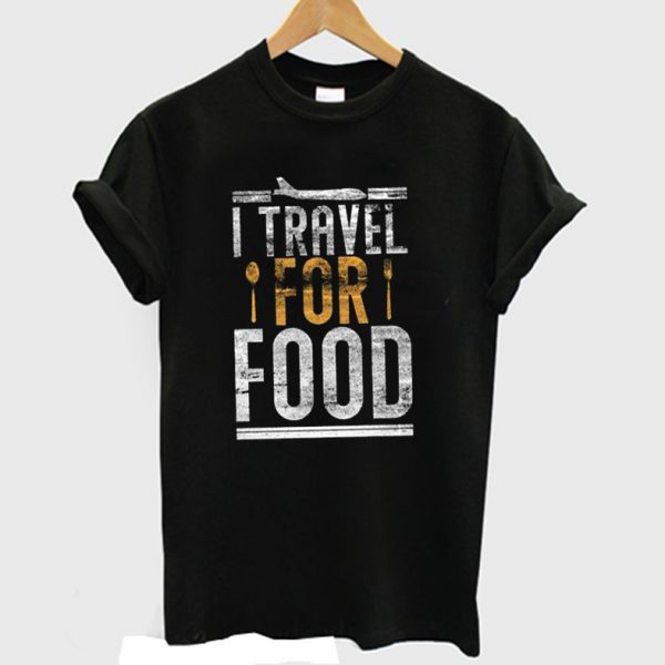 I Travel For Food Travel T-shirt