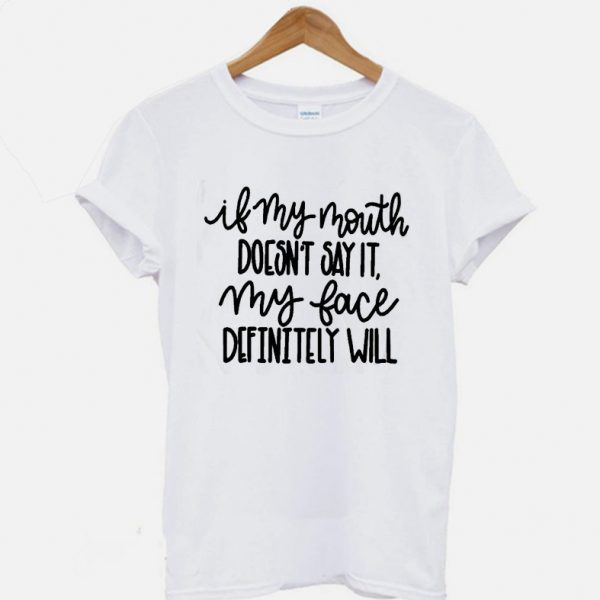 If My Mouth Doesn't Say It My Face Definitely Will Funny T-shirt