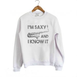 I'm Saxy and I Know It Funny Saxophone Sweatshirt