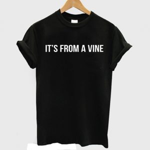 It's From A Vine Funny T-shirt