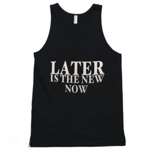 Latter Is The New Now Funny Tanktop