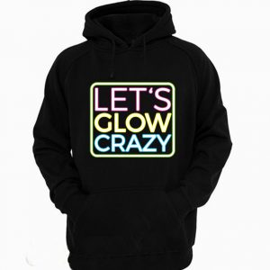 Let's Glow Crazy Hoodie