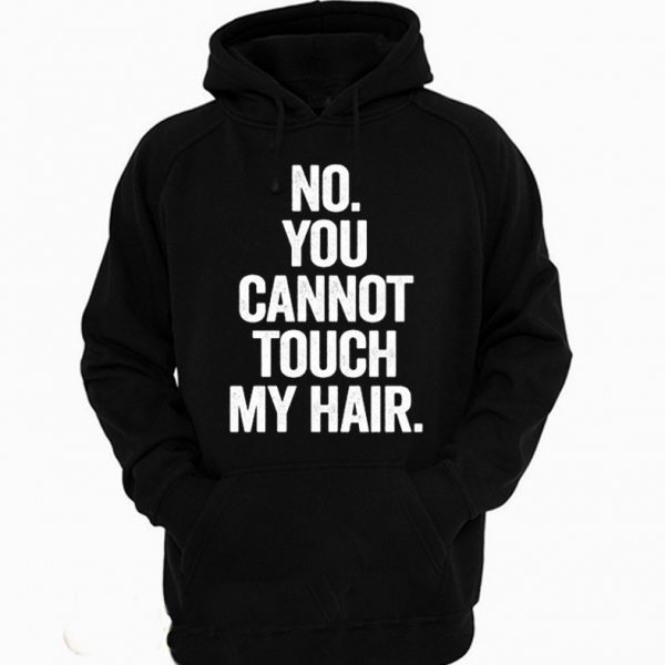 No You Cannot Touch My Hair Funny Hoodie