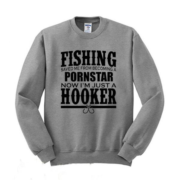 Now I'm Just a Hooker Fishing Sweatshirt