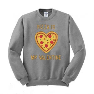 Pizza is My Valentine Sweatshirt