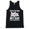 Sorry i'm Late My Cat Was Sitting on Me Tanktop