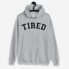 TIRED Funny Quotes Hoodie