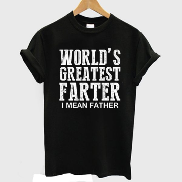 World's Greatest Farter I Mean Father T-shirt