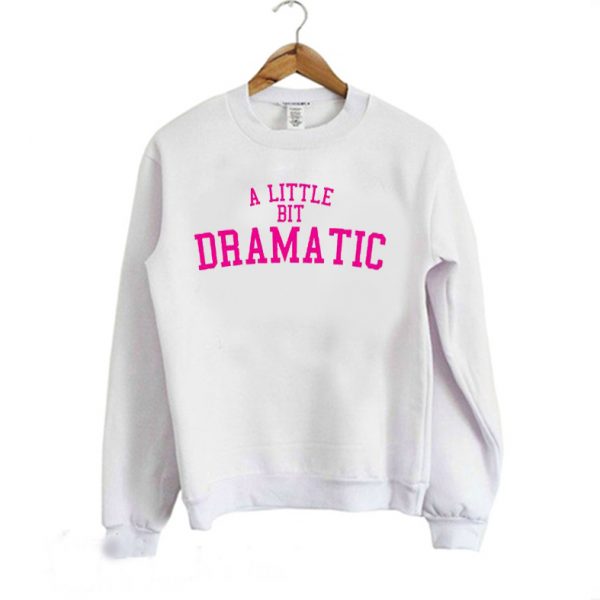 A Little Bit Dramatic Girly Sweatshirt