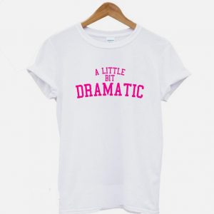 A Little Bit Dramatic Girly T-shirt