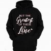 But The Greatest Of These is Love Hoodie