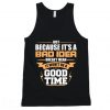 Just Because It's A Bad Idea Doesn't Mean It Won't Be A Good Time Funny Tanktop
