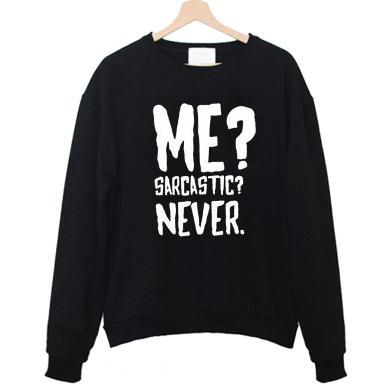 me sarcastic never sweatshirt