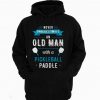 Never Underestimate an Old Man With a Pickleball Paddle Hoodie