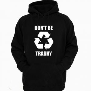Don't Be Trashy Climate Change Earth Day Hoodie