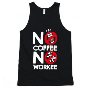 No Coffee No Workee Coffee Lovers Tanktop