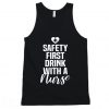 Safety First Drink With A Nurse Tanktop