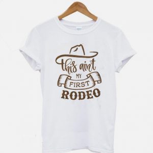 This Ain't My First Rodeo T-shirt