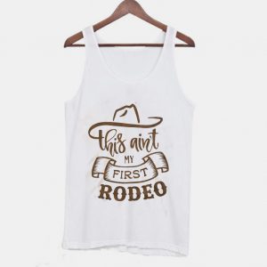 This Ain't My First Rodeo Tanktop