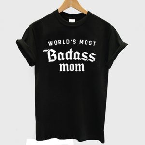 World's Most Badass Mom T-shirt