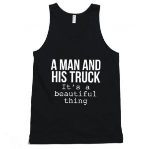 A Man & His Truck it's a beautiful thing Tanktop