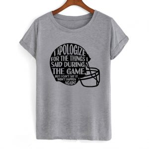 I Apologize I Said During The Game Super Bowl Football T-shirt