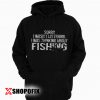 Fishing Funny Shirt Sarcasm Quotes hoodie