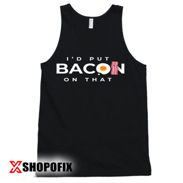 I'd Put Bacon On That tanktop