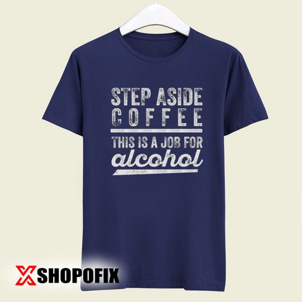step aside coffee this is a job for gin shirt