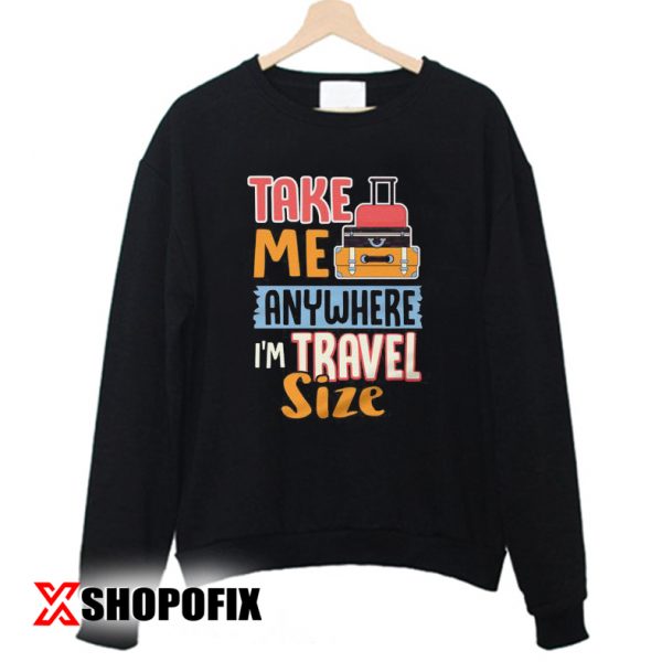 Take Me Anywhere Travel Size Sweatshirt