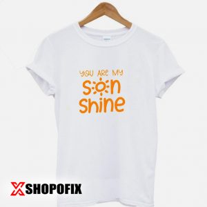 You are My SonShine Tshirt