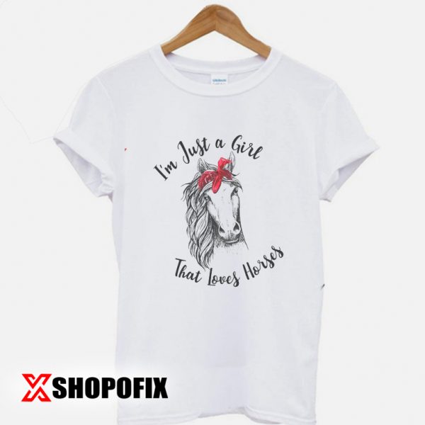 'm Just A Girl That Loves Horses tshirt