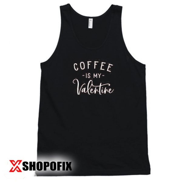 coffee is my valentine tanktop